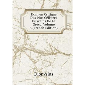 

Книга Examen Critique Des Plus Célèbres Écrivains De La Grèce, Volume 3 (French Edition)