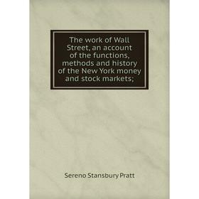

Книга The work of Wall Street, an account of the functions, methods and history of the New York money and stock markets