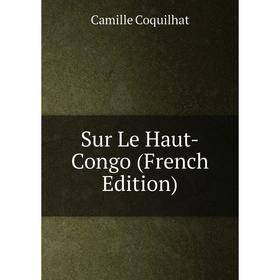 

Книга Sur Le Haut-Congo (French Edition)