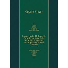 

Книга Fragments De Philosophie Cartésienne: Pour Faire Suite Aux Fragments Philosophiques (French Edition)