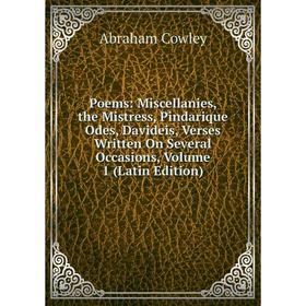 

Книга Poems: Miscellanies, the Mistress, Pindarique Odes, Davideis, Verses Written On Several Occasions, Volume 1 (Latin Edition)