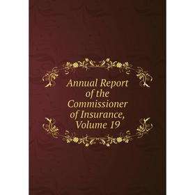 

Книга Annual Report of the Commissioner of Insurance, Volume 19