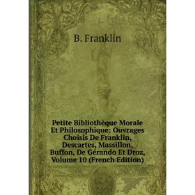 

Книга Petite Bibliothèque Morale Et Philosophique: Ouvrages Choisis De Franklin, Descartes, Massillon, Buffon, De Gérando Et Droz, Vol 10