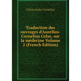 

Книга Traduction des ouvrages d'Aurelius-Cornelius Celse, sur la médecine Volume 2 (French Edition)