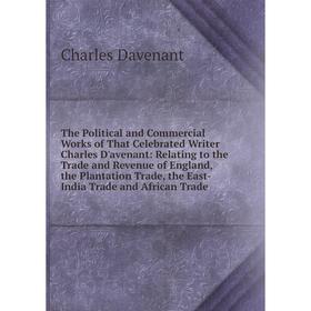 

Книга The Political and Commercial Works of That Celebrated Writer Charles D'avenant