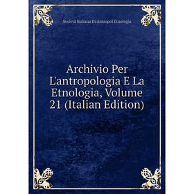 

Книга Archivio Per L'antropologia E La Etnologia, Volume 21 (Italian Edition)