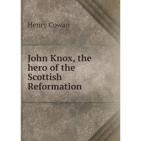 

Книга John Knox, the hero of the Scottish Reformation