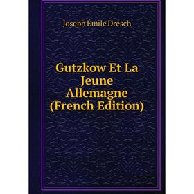 

Книга Gutzkow Et La Jeune Allemagne (French Edition)