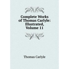 

Книга Complete Works of Thomas Carlyle: Illustrated, Volume 11