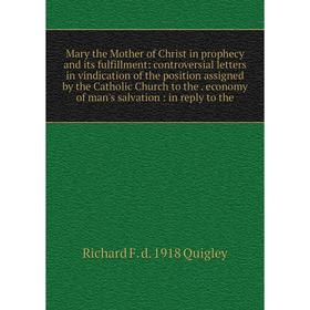 

Книга Mary the Mother of Christ in prophecy and its fulfillment: controversial letters in vindication of the position assigned by the Catholic Church