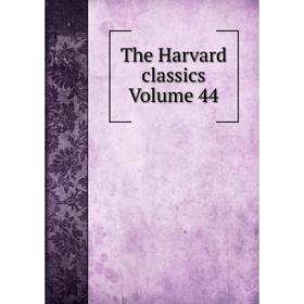 

Книга The Harvard classics Volume 44