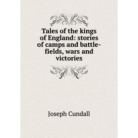 

Книга Tales of the kings of England: stories of camps and battle-fields, wars and victories
