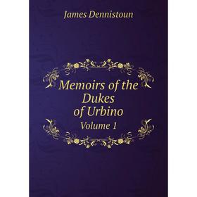 

Книга Memoirs of the Dukes of Urbino Volume 1