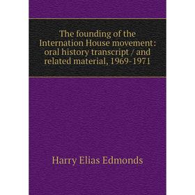 

Книга The founding of the Internation House movement: oral history transcript/ and related material, 1969-1971