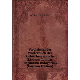 

Книга Vergleichendes Wörterbuch Der Gothischen Sprache. (Lexicon Compar. Linguarum Indogerm.). (German Edition)