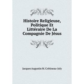

Книга Histoire Religieuse, Politique Et Littéraire De La Compagnie De Jésus