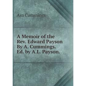 

Книга A Memoir of the Rev. Edward Payson By A. Cummings. Ed. by A.L. Payson.