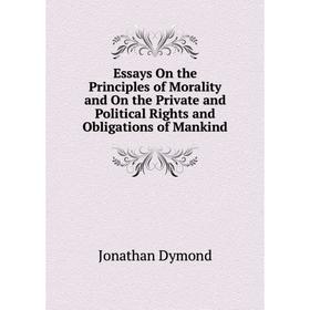 

Книга Essays On the Principles of Morality and On the Private and Political Rights and Obligations of Mankind