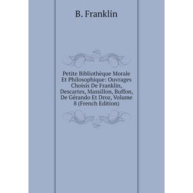 

Книга Petite Bibliothèque Morale Et Philosophique: Ouvrages Choisis De Franklin, Descartes, Massillon, Buffon, De Gérando Et Droz, Vol 8