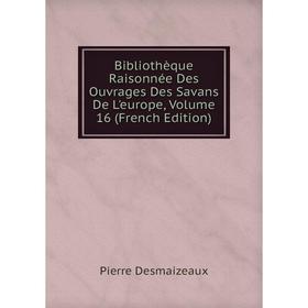 

Книга Bibliothèque Raisonnée Des Ouvrages Des Savans De L'europe, Volume 16 (French Edition)