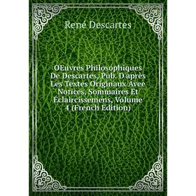 

Книга Oeuvres Philosophiques De Descartes, Pub D'après les textes originaux avee Notices, Sommaires Et Éclaircissemens, Volume 4