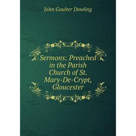 

Книга Sermons: Preached in the Parish Church of St. Mary-De-Crypt, Gloucester