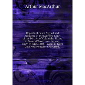 

Книга Reports of Cases Argued and Adjudged in the Supreme Court of the District of Columbia