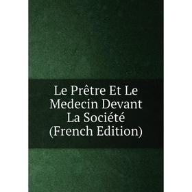 

Книга Le Prêtre Et Le Medecin Devant La Société