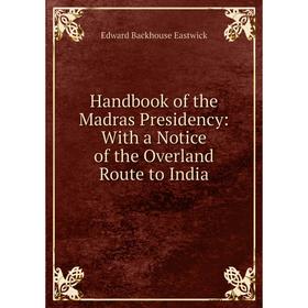 

Книга Handbook of the Madras Presidency: With a Notice of the Overland Route to India