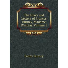 

Книга The Diary and Letters of Frances Burney, Madame D'arblay, Volume 1