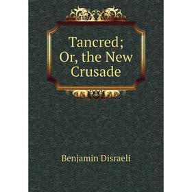 

Книга Tancred; Or, the New Crusade