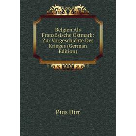 

Книга Belgien Als Französische Ostmark: Zur Vorgeschichte Des Krieges (German Edition)
