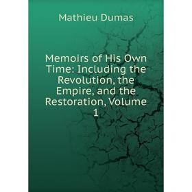 

Книга Memoirs of His Own Time: Including the Revolution, the Empire, and the Restoration, Volume 1