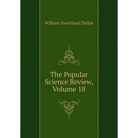 

Книга The Popular Science Review, Volume 18