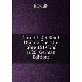

Книга Chronik Der Stadt Olmütz Über Die Jahre 1619 Und 1620 (German Edition)