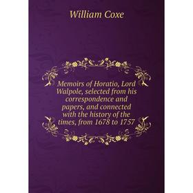 

Книга Memoirs of Horatio, Lord Walpole, selected from His correspondence and papers, and connected with the history of the times, from 1678 to 1757