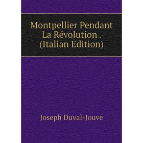 

Книга Montpellier Pendant La Révolution