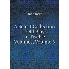 

Книга A Select Collection of Old Plays: In Twelve Volumes, Volume 6