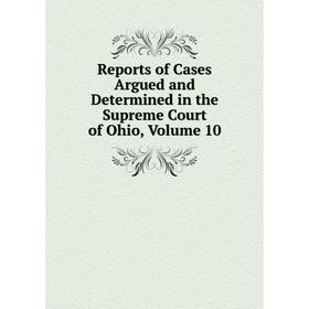 

Книга Reports of Cases Argued and Determined in the Supreme Court of Ohio, Volume 10