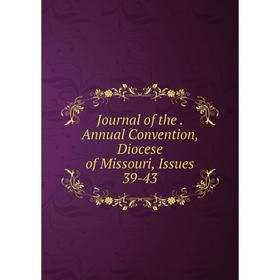

Книга Journal of the. Annual Convention, Diocese of Missouri, Issues 39-43
