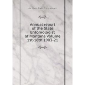 

Книга Annual report of the State Entomologist of Montana Volume 1st-18th 1903-21