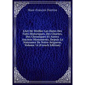 

Книга L'Art De Vérifier Les Dates Des Faits Historiques, Des Chartes, Des Chroniques Et Autres Anciens Monuments, Depuis La Naissance De Notre-Seigneu