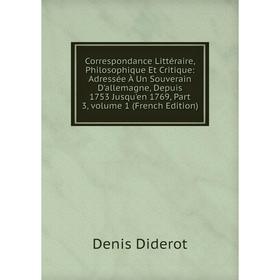 

Книга Correspondance Littéraire, Philosophique Et Critique: Adressée À Un Souverain D'allemagne, Depuis 1753 Jusqu'en 1769, Part 3, Vol 1