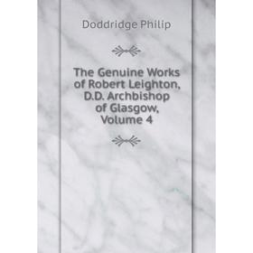 

Книга The Genuine Works of Robert Leighton, D.D. Archbishop of Glasgow, Volume 4