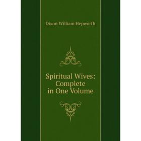 

Книга Spiritual Wives: Complete in One Volume