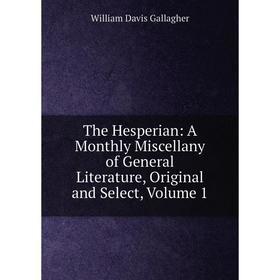 

Книга The Hesperian: A Monthly Miscellany of General Literature, Original and Select, Volume 1