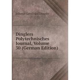 

Книга Dinglers Polytechnisches Journal, Volume 30 (German Edition)