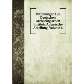 

Книга Mitteilungen Des Deutschen Archäologischen Instituts Athen ische Abteilung, Volume 6