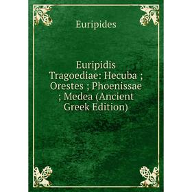 

Книга Euripidis Tragoediae: Hecuba; Orestes; Phoenissae; Medea (Ancient Greek Edition)