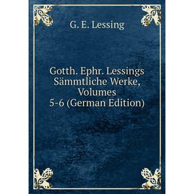 

Книга Gotth. Ephr. Lessings Sämmtliche Werke, Volumes 5-6 (German Edition)
